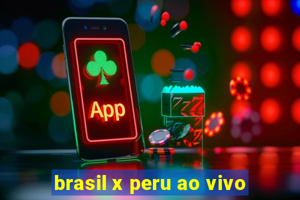 brasil x peru ao vivo